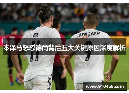 本泽马怒怼德尚背后五大关键原因深度解析
