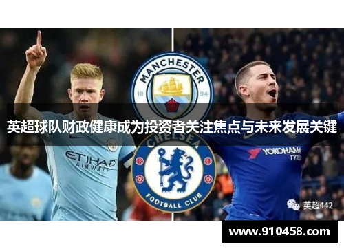 英超球队财政健康成为投资者关注焦点与未来发展关键